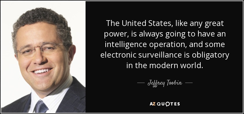 The United States, like any great power, is always going to have an intelligence operation, and some electronic surveillance is obligatory in the modern world. - Jeffrey Toobin
