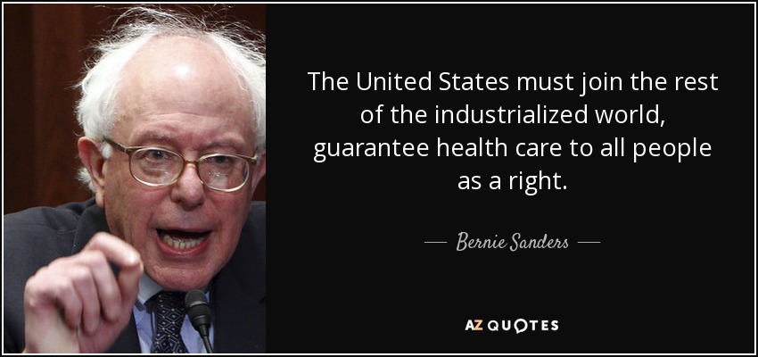 The United States must join the rest of the industrialized world, guarantee health care to all people as a right. - Bernie Sanders