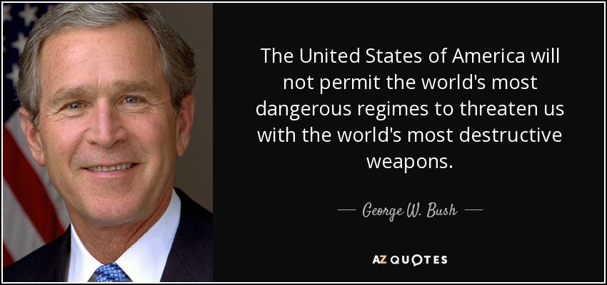 The United States of America will not permit the world's most dangerous regimes to threaten us with the world's most destructive weapons. - George W. Bush