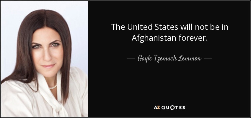 The United States will not be in Afghanistan forever. - Gayle Tzemach Lemmon