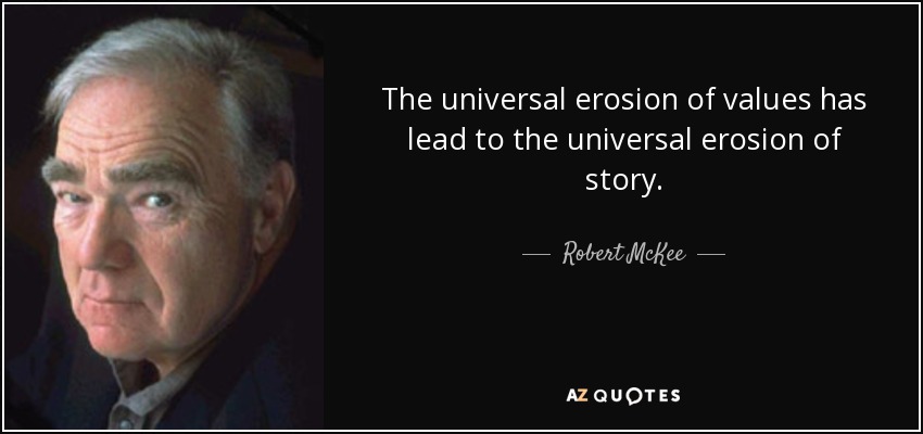 The universal erosion of values has lead to the universal erosion of story. - Robert McKee