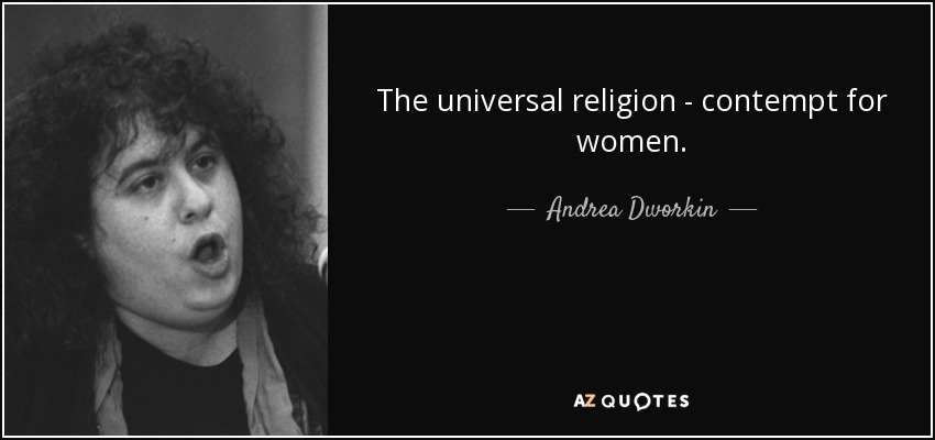 The universal religion - contempt for women. - Andrea Dworkin