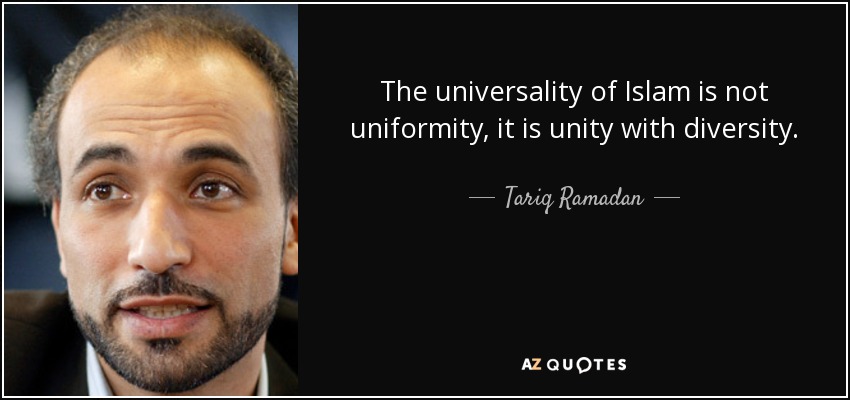 The universality of Islam is not uniformity, it is unity with diversity. - Tariq Ramadan