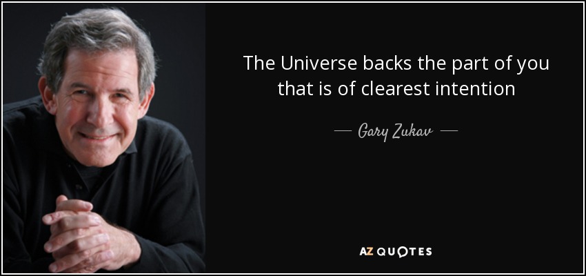 The Universe backs the part of you that is of clearest intention - Gary Zukav