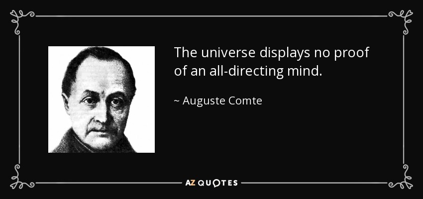 The universe displays no proof of an all-directing mind. - Auguste Comte