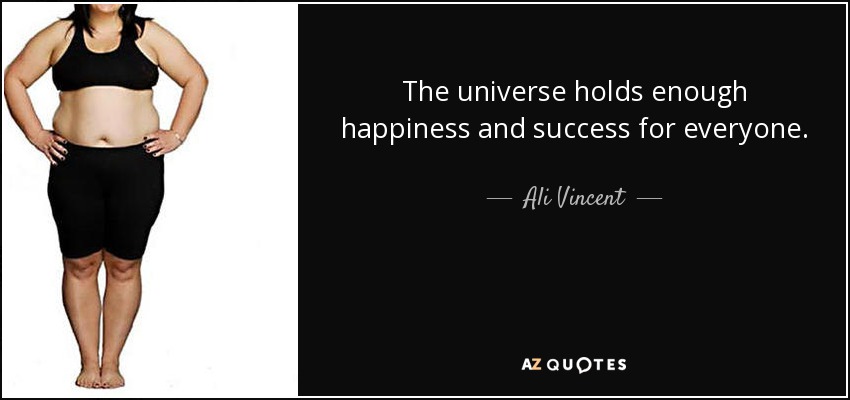 The universe holds enough happiness and success for everyone. - Ali Vincent