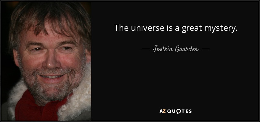 The universe is a great mystery. - Jostein Gaarder