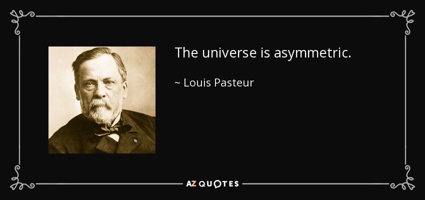 The universe is asymmetric. - Louis Pasteur