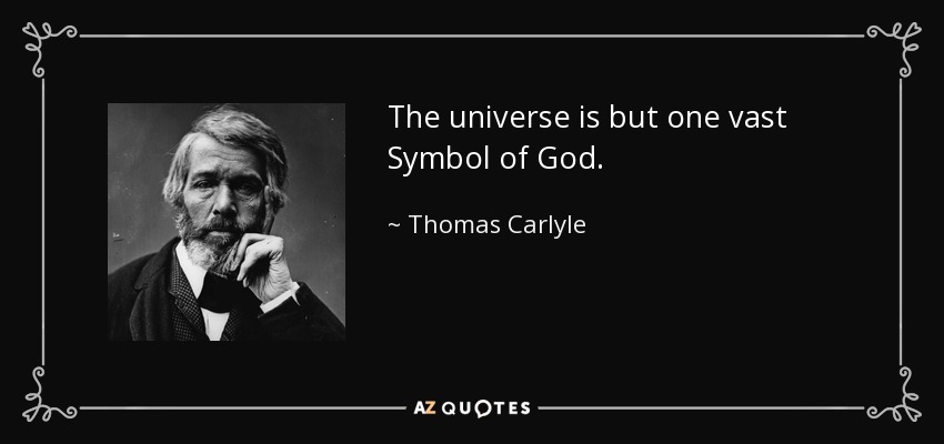 The universe is but one vast Symbol of God. - Thomas Carlyle