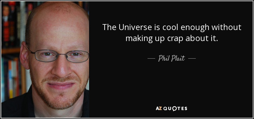 The Universe is cool enough without making up crap about it. - Phil Plait