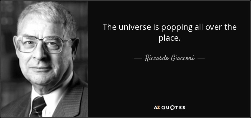 The universe is popping all over the place. - Riccardo Giacconi