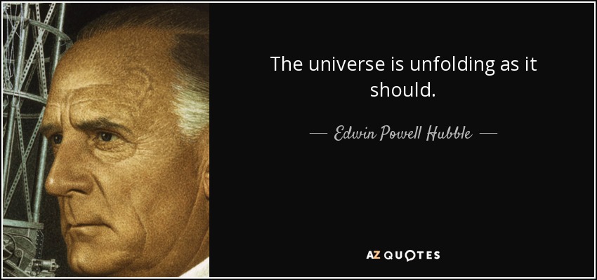 The universe is unfolding as it should. - Edwin Powell Hubble