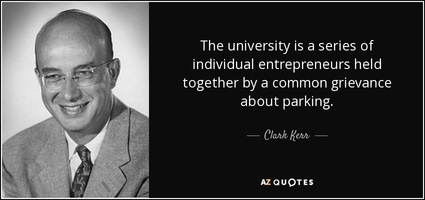 The university is a series of individual entrepreneurs held together by a common grievance about parking. - Clark Kerr