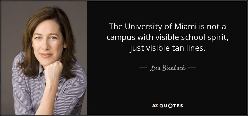 The University of Miami is not a campus with visible school spirit, just visible tan lines. - Lisa Birnbach