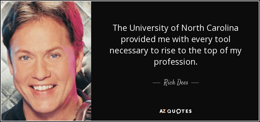 The University of North Carolina provided me with every tool necessary to rise to the top of my profession. - Rick Dees