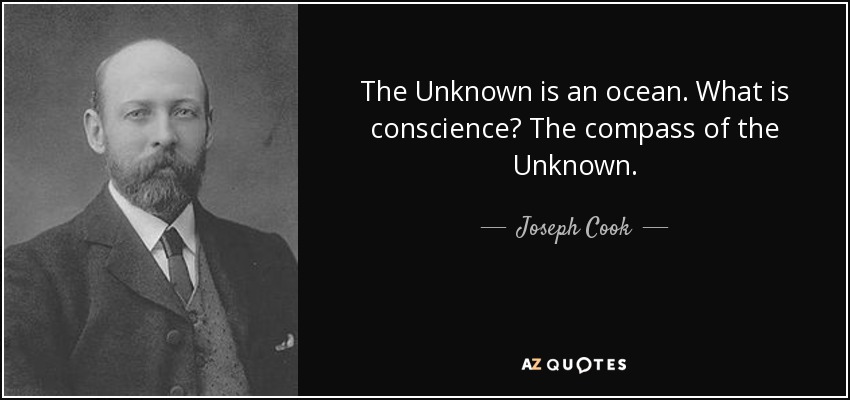 The Unknown is an ocean. What is conscience? The compass of the Unknown. - Joseph Cook