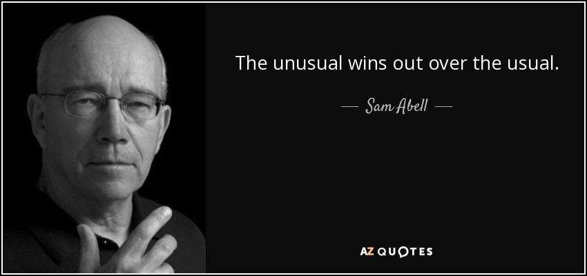 The unusual wins out over the usual. - Sam Abell