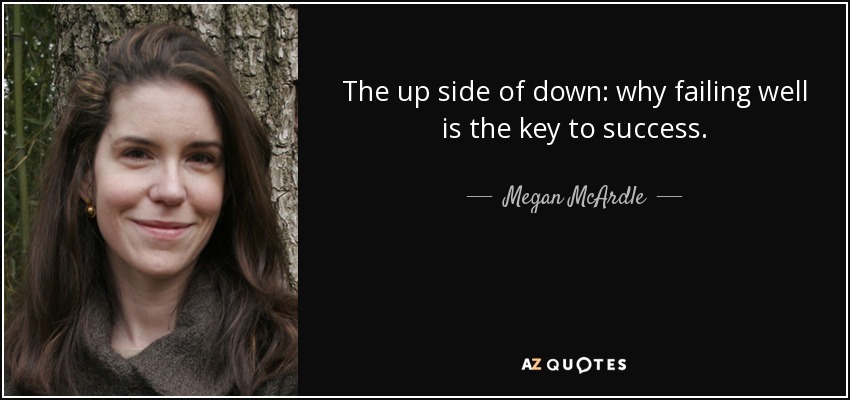 The up side of down: why failing well is the key to success. - Megan McArdle