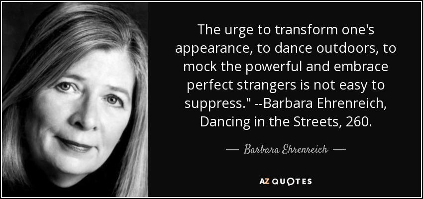 The urge to transform one's appearance, to dance outdoors, to mock the powerful and embrace perfect strangers is not easy to suppress.