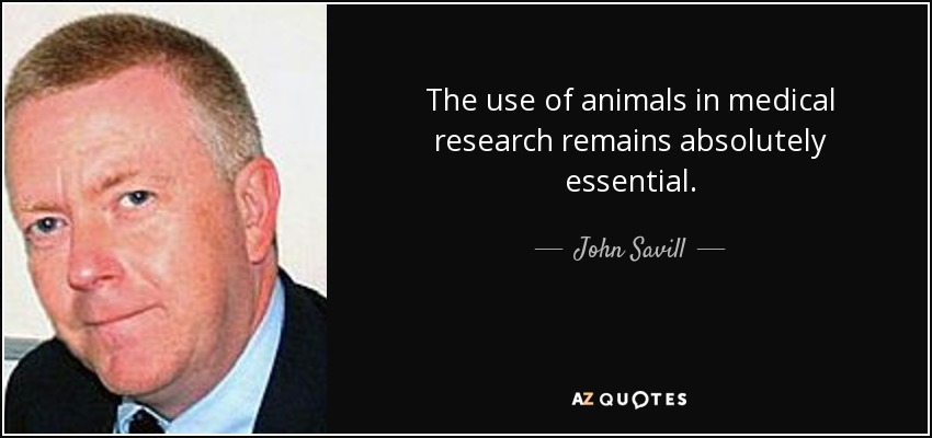 The use of animals in medical research remains absolutely essential. - John Savill