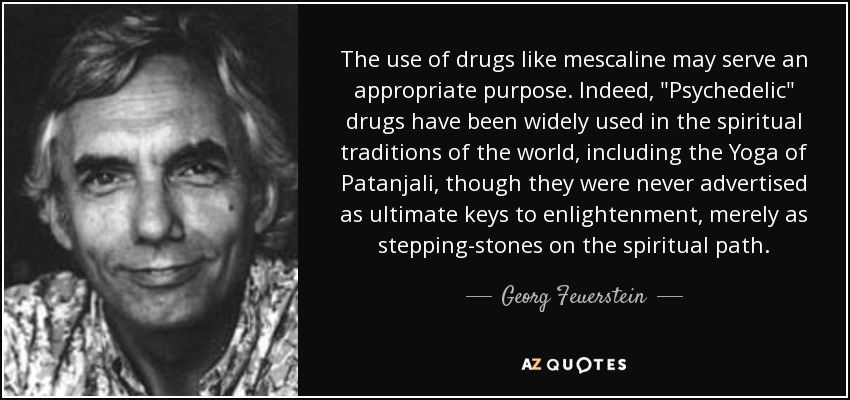 The use of drugs like mescaline may serve an appropriate purpose. Indeed, 