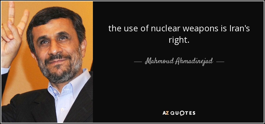 the use of nuclear weapons is Iran's right. - Mahmoud Ahmadinejad
