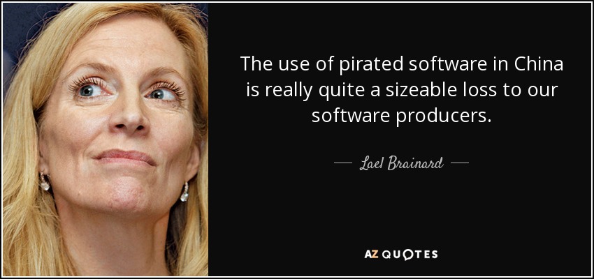 The use of pirated software in China is really quite a sizeable loss to our software producers. - Lael Brainard