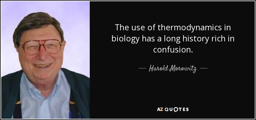The use of thermodynamics in biology has a long history rich in confusion. - Harold Morowitz