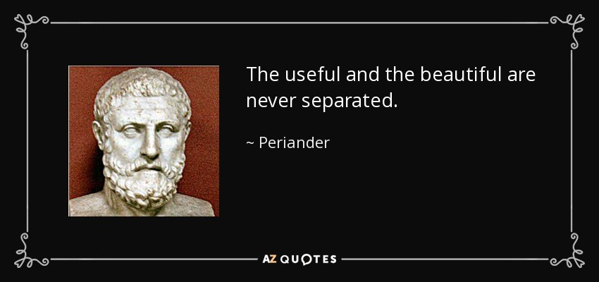 The useful and the beautiful are never separated. - Periander