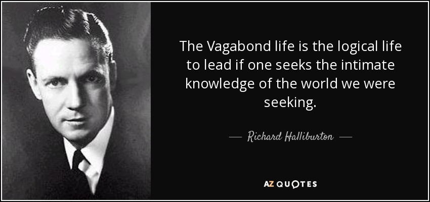 Halliburton quote: The Vagabond life is the logical life to lead if...