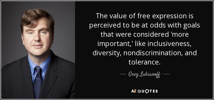The value of free expression is perceived to be at odds with goals that were considered 'more important,' like inclusiveness, diversity, nondiscrimination, and tolerance. - Greg Lukianoff