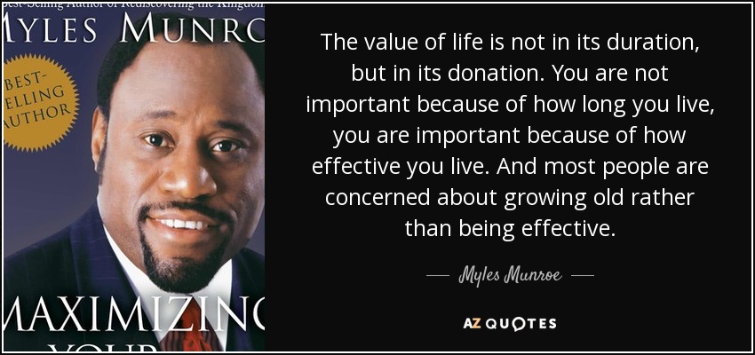 Myles Munroe quote: The value of life is not in its duration, but...