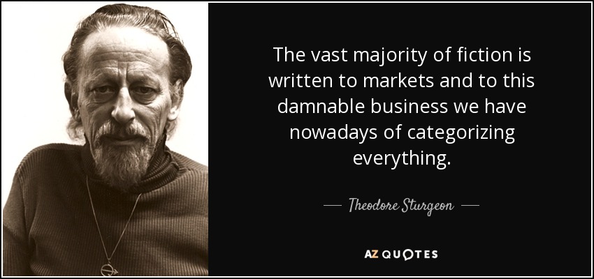 The vast majority of fiction is written to markets and to this damnable business we have nowadays of categorizing everything. - Theodore Sturgeon