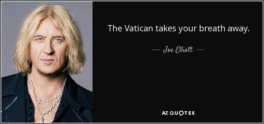 The Vatican takes your breath away. - Joe Elliott