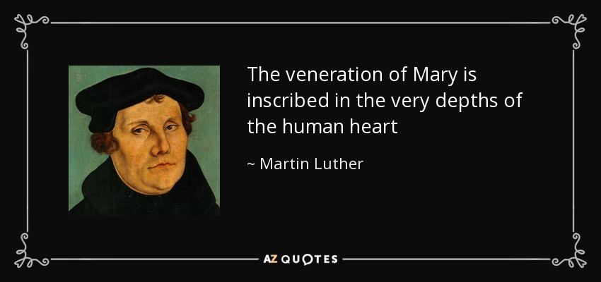 The veneration of Mary is inscribed in the very depths of the human heart - Martin Luther