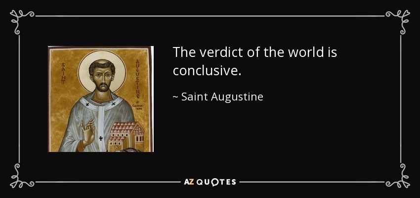 The verdict of the world is conclusive. - Saint Augustine
