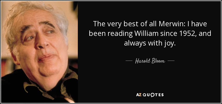 The very best of all Merwin: I have been reading William since 1952, and always with joy. - Harold Bloom