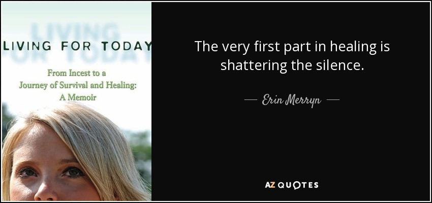The very first part in healing is shattering the silence. - Erin Merryn