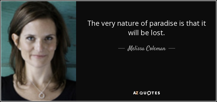 The very nature of paradise is that it will be lost. - Melissa Coleman