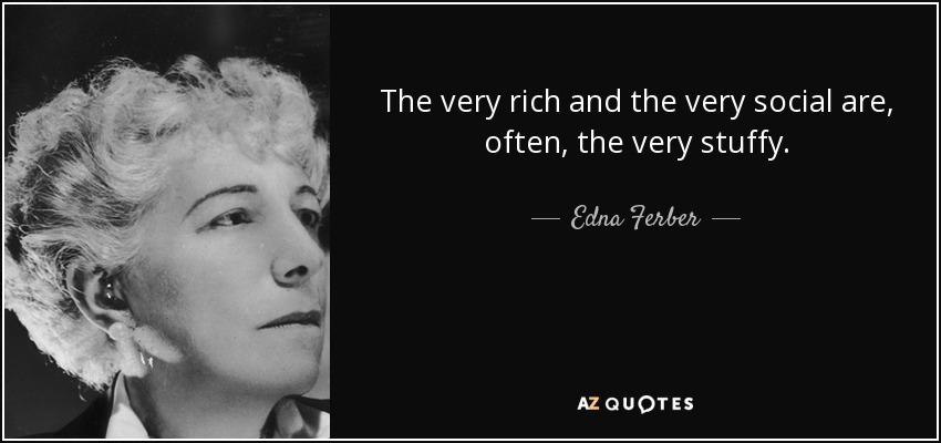 The very rich and the very social are, often, the very stuffy. - Edna Ferber