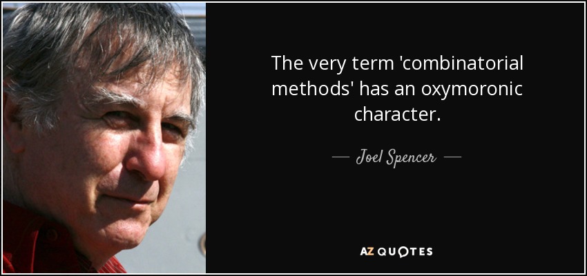 The very term 'combinatorial methods' has an oxymoronic character. - Joel Spencer