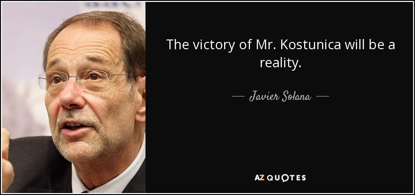 The victory of Mr. Kostunica will be a reality. - Javier Solana