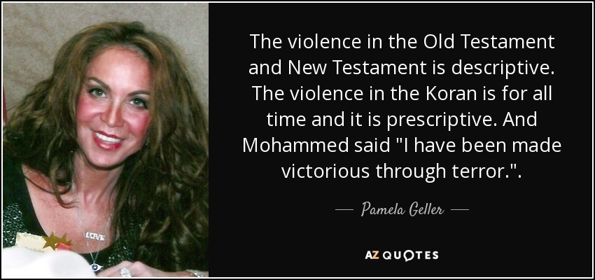 The violence in the Old Testament and New Testament is descriptive. The violence in the Koran is for all time and it is prescriptive. And Mohammed said 
