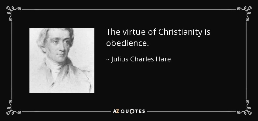 The virtue of Christianity is obedience. - Julius Charles Hare