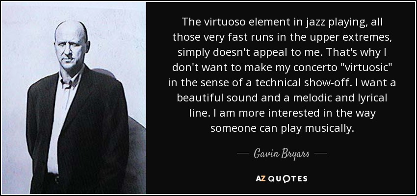 The virtuoso element in jazz playing, all those very fast runs in the upper extremes, simply doesn't appeal to me. That's why I don't want to make my concerto 