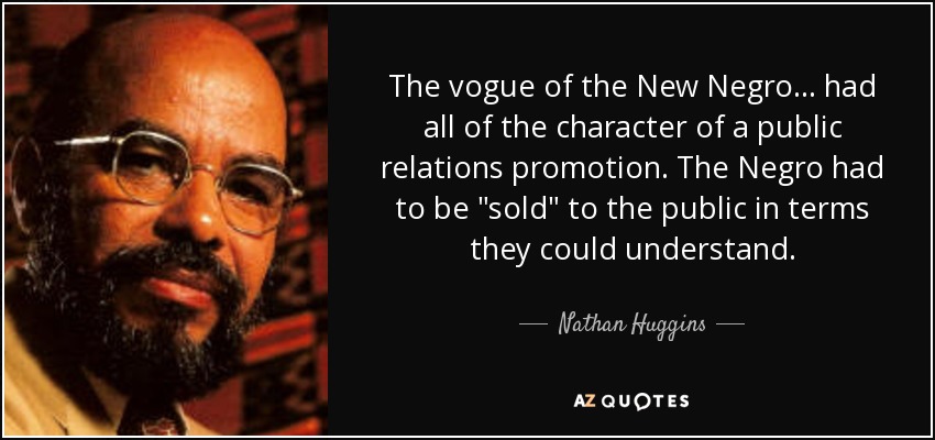 The vogue of the New Negro . . . had all of the character of a public relations promotion. The Negro had to be 