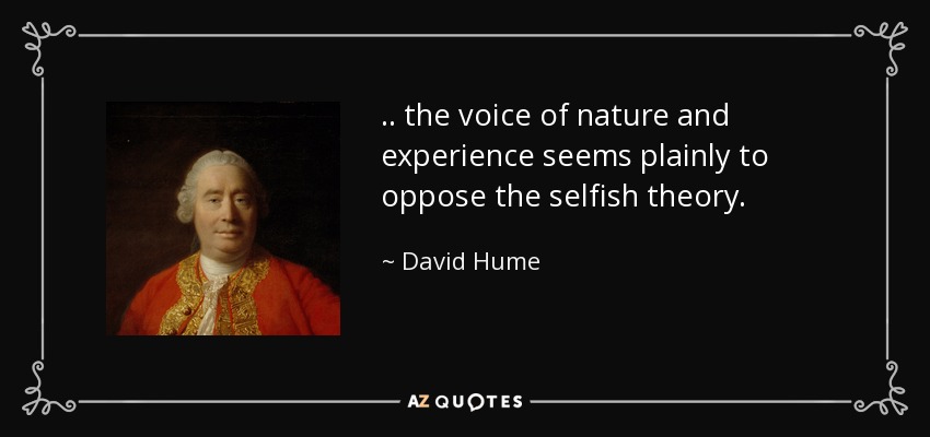 .. the voice of nature and experience seems plainly to oppose the selfish theory. - David Hume