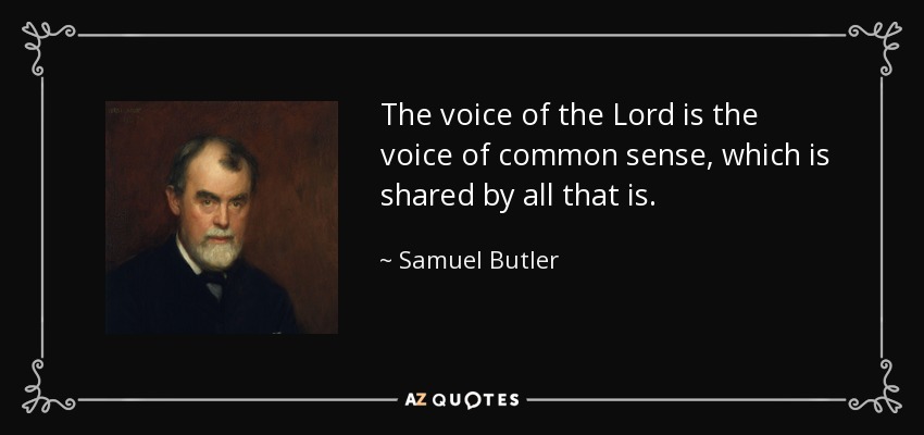 The voice of the Lord is the voice of common sense, which is shared by all that is. - Samuel Butler