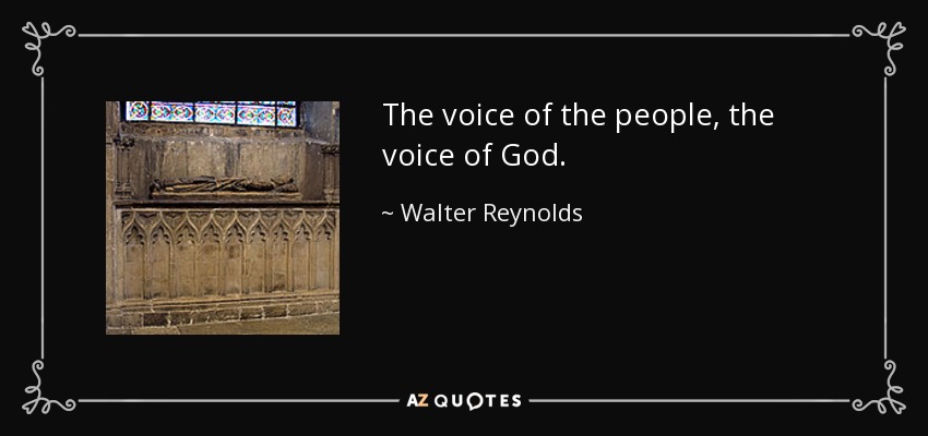 The voice of the people, the voice of God. - Walter Reynolds