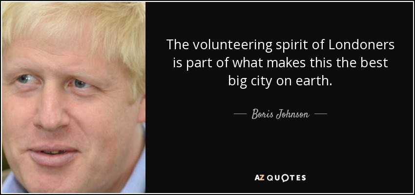 The volunteering spirit of Londoners is part of what makes this the best big city on earth. - Boris Johnson